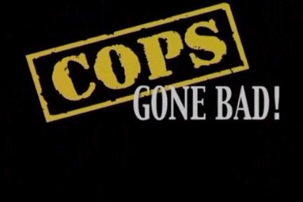 Cops Gone Bad